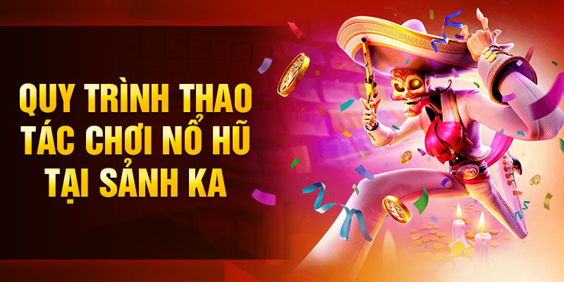 Quy trình thao tác chơi Nổ hũ tại sảnh KA